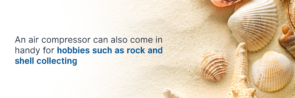 Un compresor de aire puede ser muy útil para aficiones como coleccionar piedras y conchas