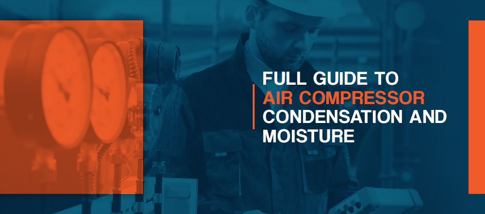 Full Guide to Air Compressor Condensation and Moisture