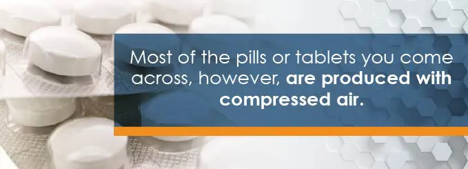 most pills or tablets are produced with compressed air