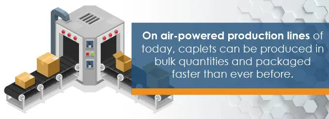 on air-powered production lines, caplets can be produced in bulk qantitites