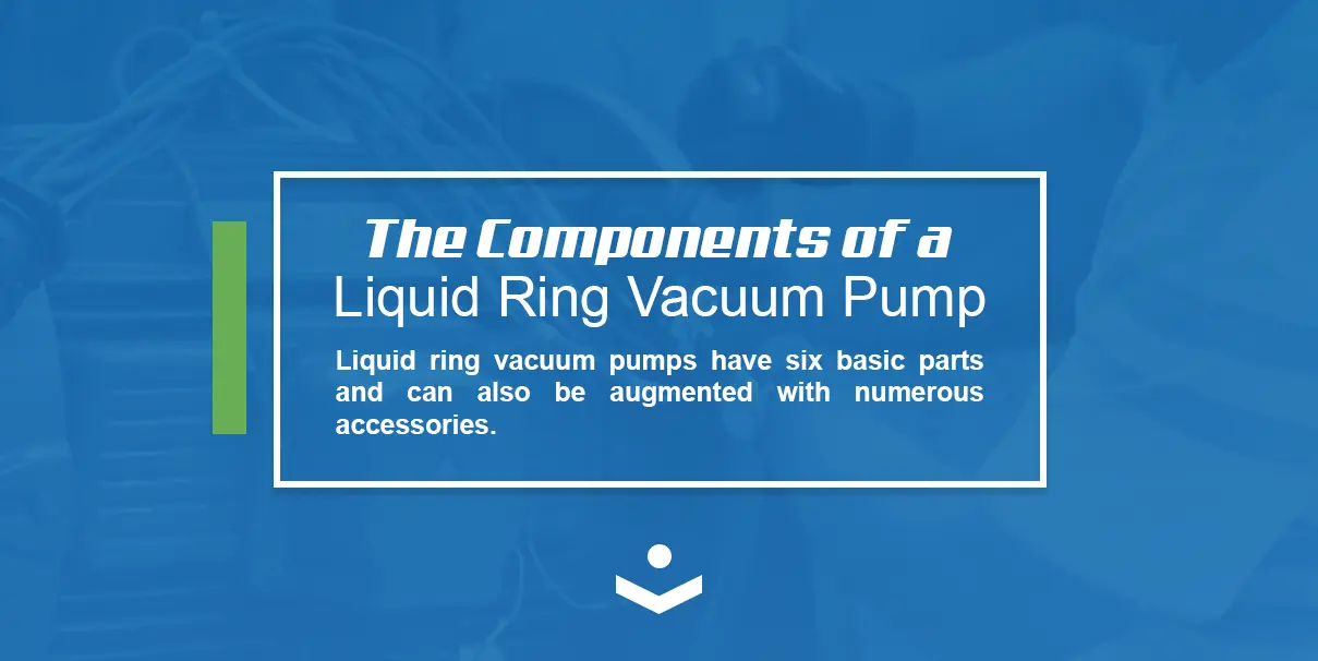 liquid ring vacuum pumps have six basic parts and can also be augmented with numerous accessories
