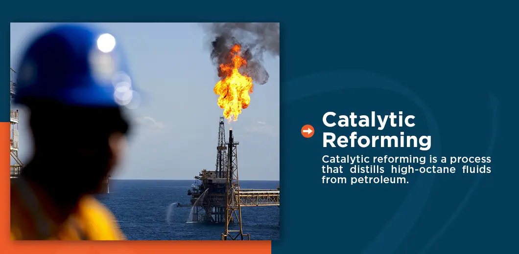 Catalytic reforming is a process that distills high-octane fluids from petroleum