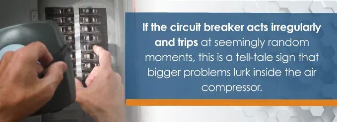 If the circuit breaker acts irregularly and trips at seemingly random moments, that is a tell-tale sign that bigger problems lurk inside the air compressor